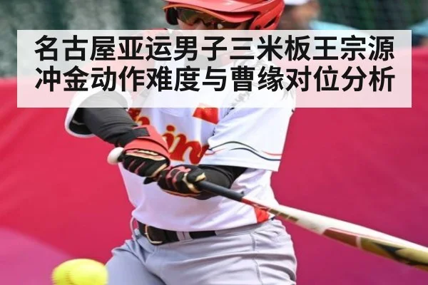 名古屋亚运男子三米板王宗源冲金动作难度与曹缘对位分析
