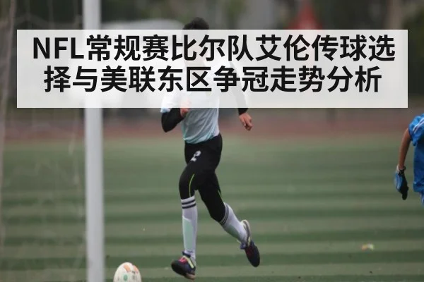 NFL常规赛比尔队艾伦传球选择与美联东区争冠走势分析